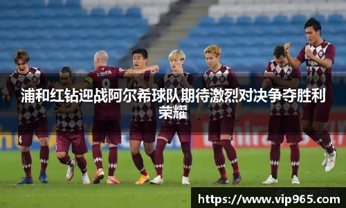 浦和红钻迎战阿尔希球队期待激烈对决争夺胜利荣耀