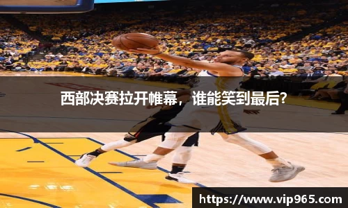 西部决赛拉开帷幕，谁能笑到最后？