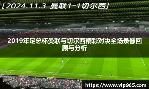 2019年足总杯曼联与切尔西精彩对决全场录像回顾与分析