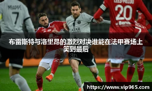 布雷斯特与洛里昂的激烈对决谁能在法甲赛场上笑到最后