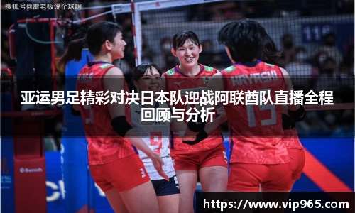 亚运男足精彩对决日本队迎战阿联酋队直播全程回顾与分析
