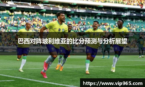 巴西对阵玻利维亚的比分预测与分析展望